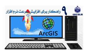 9 راهکاربرای افزایش سرعت نرم افزار ArcGIS
